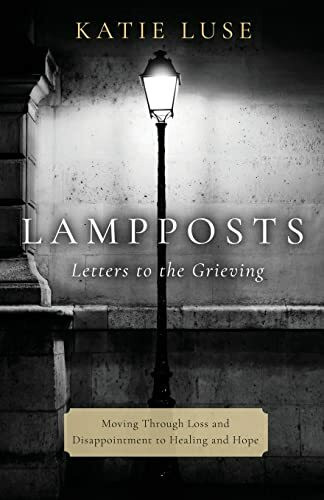 Lampposts: Letters To The Grieving: Moving Through Loss and Disappointment to Healing and Hope