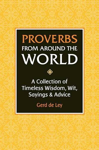 Proverbs from Around the World: A Collection of Timeless Wisdom, Wit, Sayings & Advice