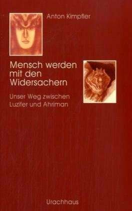 Mensch werden mit den Widersachern: Unser Weg zwischen Luzifer und Ahriman