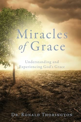 Miracles of Grace: Understanding and Experiencing God's Grace