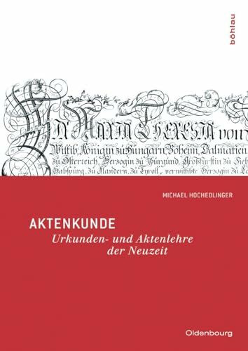 Aktenkunde: Urkunden- und Aktenlehre der Neuzeit . (Oldenbourg Historische Hilfswissenschaften)
