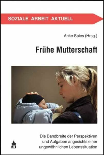 Frühe Mutterschaft: Die Bandbreite der Perspektiven und Aufgaben angesichts einer ungewöhnlichen Lebenssituation (Soziale Arbeit Aktuell)