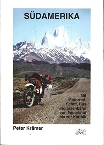 Südamerika. Mit Motorrad, Schiff, Bus und Eisenbahn von Feuerland bis zur Karibik