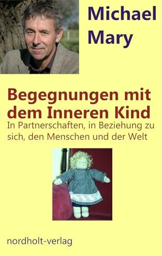 Begegnungen mit dem Inneren Kind (Book on Demand): In Partnerschaften, in Beziehungen zu sich selbst, den Menschen und der Welt (Beratung und Psychologie)