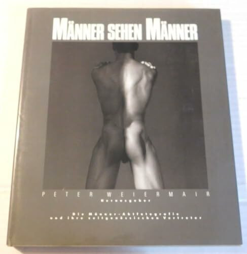 Männer sehen Männer. Die Männer. Aktfotografie und ihre zeitgenössischen Vertreter