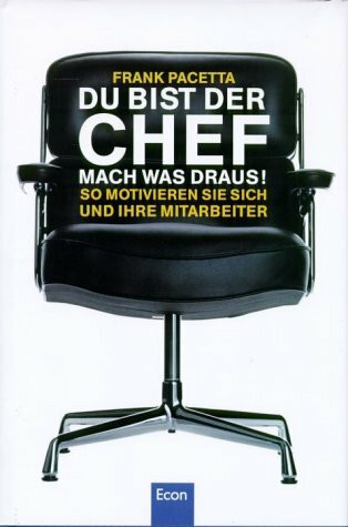 Du bist der Chef - Mach was draus!. So motivieren Sie sich und Ihre Mitarbeiter