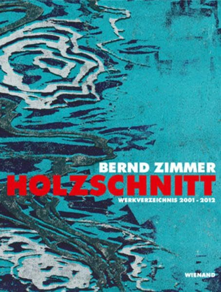 Bernd Zimmer - Holzschnitt: Werkverzeichnis 2001-2012: Werkverzeichnis 2001-2012. Zur Ausstellung im Kunstverein Niebüll, im Kunstverein Bamberg, 2013 ... Oldenburg/Stadtmuseum Oldenburg, 2013/2014