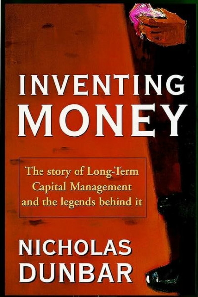 Inventing Money: The story of Long-Term Capital Management and the legends behind it