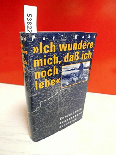 Ich wundere mich, daß ich noch lebe. Sowjetische Augenzeugen berichten