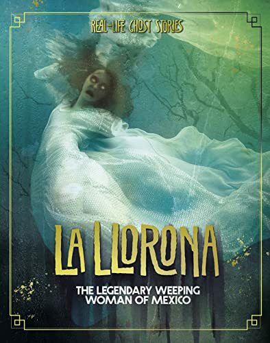 La Llorona: The Legendary Weeping Woman of Mexico (Real-Life Ghost Stories)