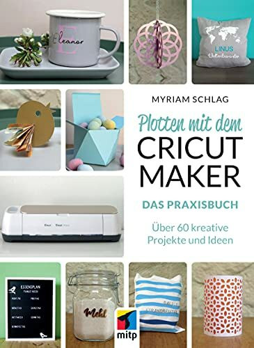 Plotten Mit Dem Cricut Maker, Das Praxisbuch - Über 60 Kreative Projekte Und Ideen (mitp Kreativ)
