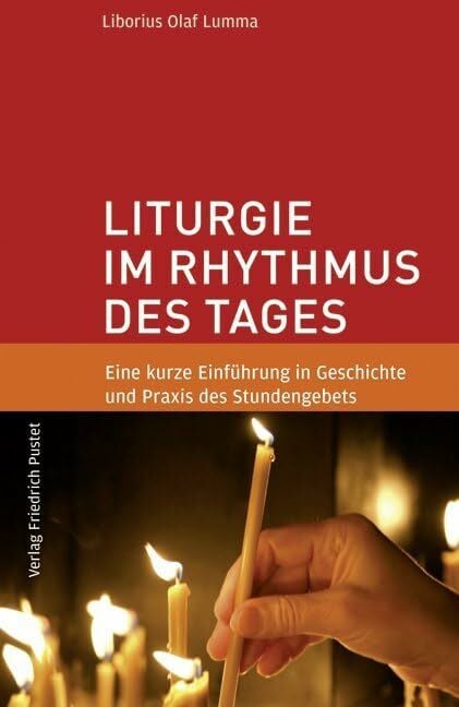 Liturgie im Rhythmus des Tages: Eine kurze Einführung in Geschichte und Praxis des Stundengebets Liturgie im Rhythmus des Tages: Eine kurze Einführung in Geschichte und Praxis des Stundengebets