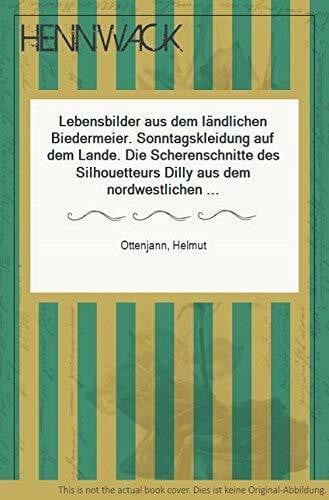 Lebensbilder aus dem ländlichen Biedermeier. Sonntagskleidung auf dem Lande. Die Scherenschnitte des Silhouetteurs Dilly aus dem nordwestlichen Niedersachsen