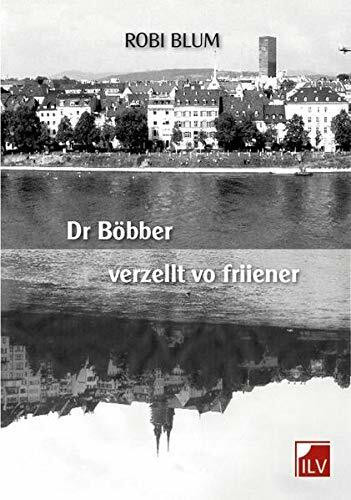 Dr Böbber verzellt vo friiener: Geschichten in Basler Mundart