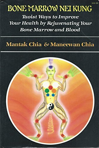 Bone Marrow Nei Kung: Taoist Ways to Improve Your Health by Rejuvenating Your Bone Marrow and Blood