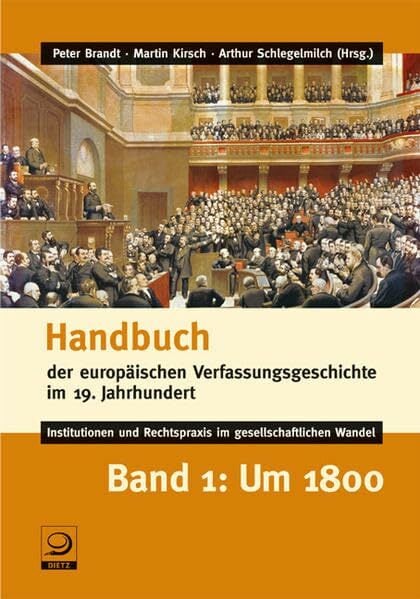Handbuch der europäischen Verfassungsgeschichte im 19. Jahrhundert - Institutionen und Rechtspraxis im gesellschaftlichen Wandel: Band 1: Um 1800 Handbuch der europäischen Verfassungsgeschichte im 19. Jahrhundert - Institutionen und Rechtspraxis im gesellschaftlichen Wandel: Band 1: Um 1800