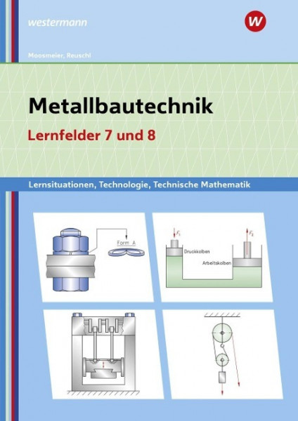 Metallbautechnik: Technologie, Technische Mathematik Lernfelder 7 und 8 Lernsituationen