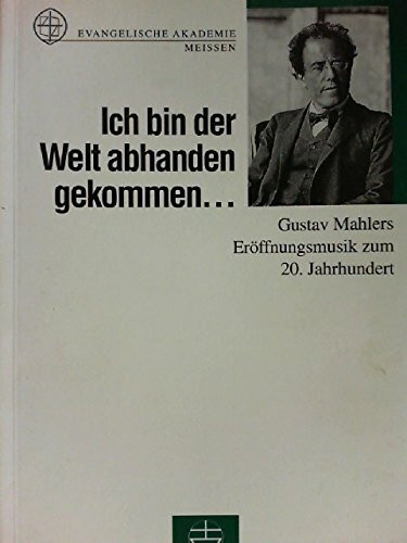 Ich bin der Welt abhanden gekommen ... : Gustav Mahlers Eröffnungsmusik zum 20. Jahrhundert.