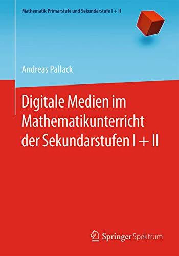 Digitale Medien im Mathematikunterricht der Sekundarstufen I + II (Mathematik Primarstufe und Sekundarstufe I + II)