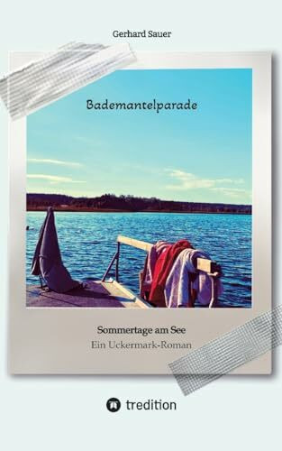 Bademantelparade - Sommertage am See: Ein Uckermark-Roman
