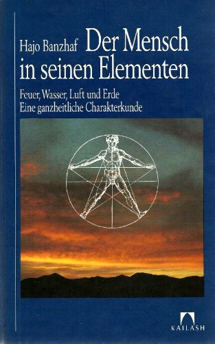 Der Mensch in seinen Elementen. Feuer, Wasser, Luft und Erde. Eine ganzheitliche Charakterkunde.