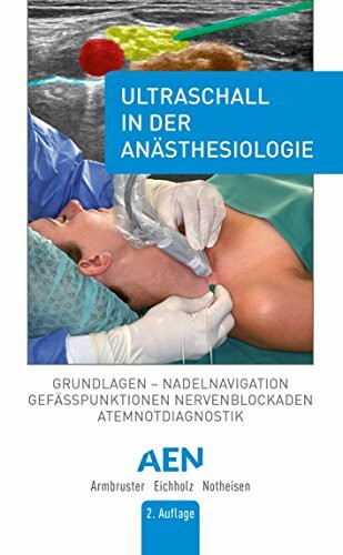 Ultraschall in der Anästhesiologie: Grundlagen, Nadelnavigation, Gefässpunktionen, Nervenblockaden, Atemnotdiagnostik