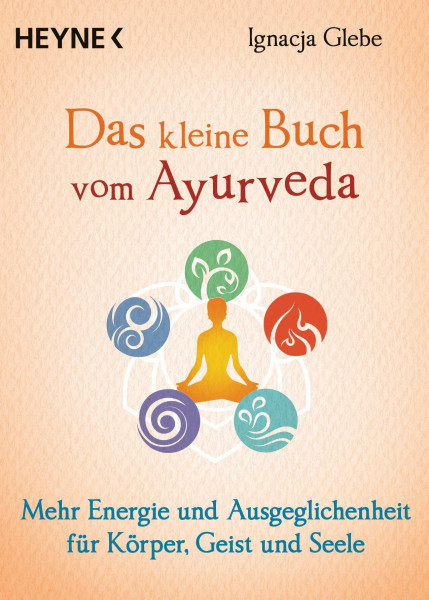Das kleine Buch vom Ayurveda: Mehr Energie und Ausgeglichenheit für Körper, Geist und Seele. Die besten Tipps und Übungen