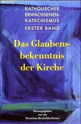 Das Glaubensbekenntnis der Kirche: Katholischer Erwachsenenkatechismus