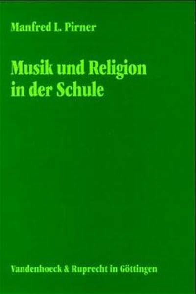 Musik und Religion in der Schule: Historisch-systematische Studien in religions- und musikpädagogischer Perspektive