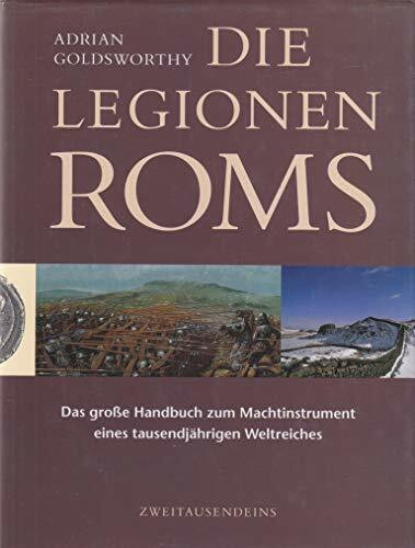 Die Legionen Roms: Das grosse Handbuch zum Machtinstrument eines tausendjährigen Weltreichs