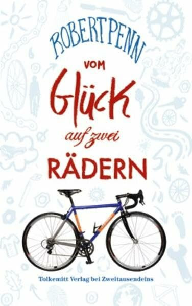 Vom Glück auf zwei Rädern: Ein Buch für alle, die Fahrrad fahren