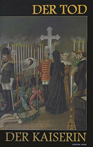 Der Tod der Kaiserin. Die Ermordung der Kaiserin und Königin Elisabeth von Österreich-Ungarn am 10. September 1898 im Spiegel der zeitgenössischen Darstellung