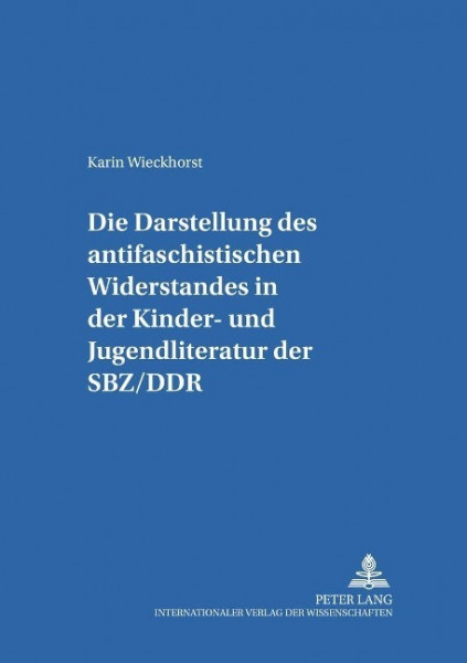 Die Darstellung des 'antifaschistischen Widerstandes' in der Kinder- und Jugendliteratur der SBZ/DDR