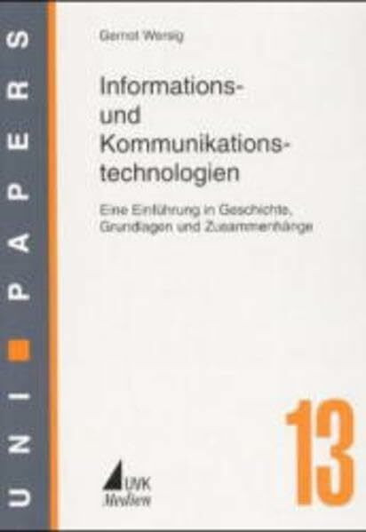 Informations- und Kommunikationstechnologien. Eine Einführung in Geschichte, Grundlagen und Zusammenhänge (UNI-Papers)