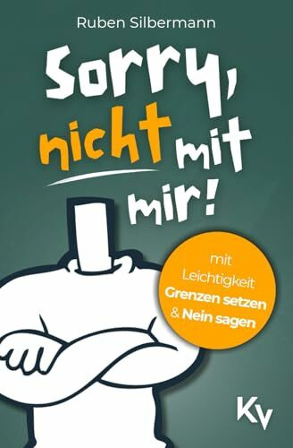Sorry, nicht mit mir! Mit Leichtigkeit Grenzen setzen und Nein sagen: Wie du endlich aufhörst, dich für andere zu verbiegen und dabei entspannt mit deren Reaktionen umgehst