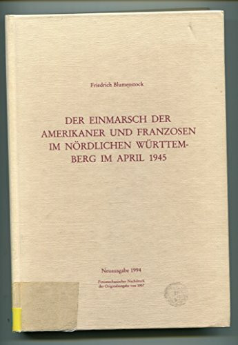 Der Einmarsch der Amerikaner und Franzosen im nördlichen Württemberg im April 1945: Darstellungen aus der würrtembergischen Geschichte