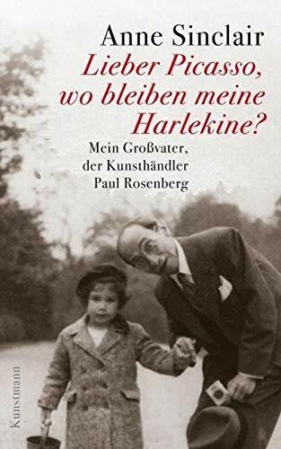 Lieber Picasso, wo bleiben meine Harlekine? - Mein Großvater, der Kunsthändler Paul Rosenberg