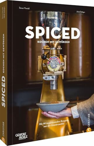 Spiced: Kochen mit Gewürzen. Mit 115 inspirierenden Rezepte aus der Gewürzmühle