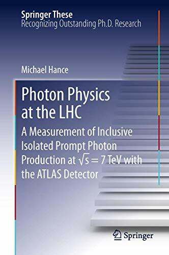 Photon Physics at the LHC: A Measurement of Inclusive Isolated Prompt Photon Production at √s = 7 TeV with the ATLAS Detector (Springer Theses)