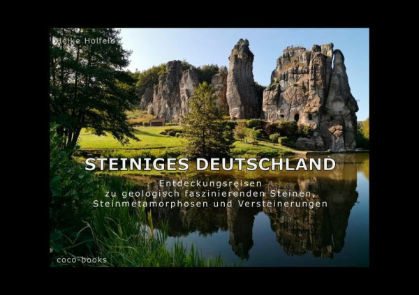 Steiniges Deutschland: Entdeckungsreisen zu geologisch faszinierenden Steinen, Steinmetamorphosen und Versteinerungen