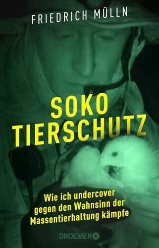 Soko Tierschutz: Wie ich undercover gegen den Wahnsinn der Massentierhaltung kämpfe