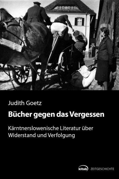 Bücher gegen das Vergessen: Kärntnerslowenische Literatur über Widerstand und Verfolgung im Kontext der Holocaustbiographie (Kitab Zeitgeschichte)