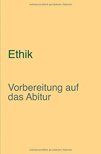 Abiturwissen Ethik: kompaktes Oberstufenwissen zur Vorbereitung auf das Abitur (Klausuren- und Abiturvorbereitung)