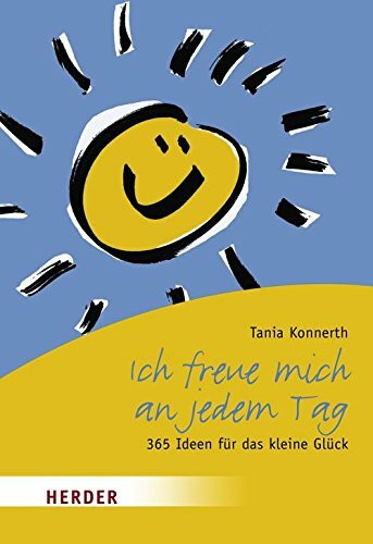 Ich freue mich an jedem Tag: 365 Ideen für das kleine Glück