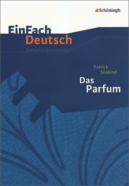 EinFach Deutsch Unterrichtsmodelle: Patrick Süskind: Das Parfum: Gymnasiale Oberstufe