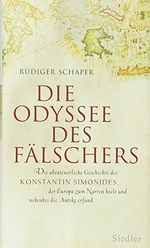 Die Odyssee des Fälschers: Die abenteuerliche Geschichte des Konstantin Simonides, der Europa zum Narren hielt und nebenbei die Antike erfand