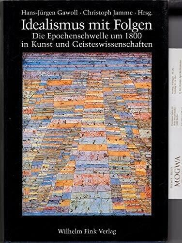 Idealismus mit Folgen: Die Epochenschwelle um 1800 in Kunst und Geisteswissenschaften. Festschrift zum 65. Geburtstag von Otto Pöggeler