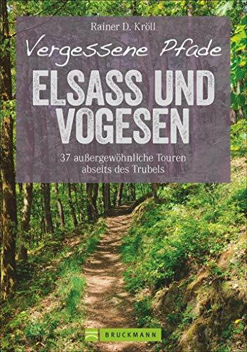 Wanderführer Elsass und Vogesen: Vergessene Pfade Elsass und Vogesen. 37 Touren zum Genusswandern abseits des Trubels. Ein Tourenführer mit ... Touren ... außergewöhnliche Touren abseits des Trubels