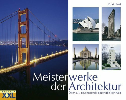 Meisterwerke der Architektur: Über 230 faszinierende Bauwerke der Welt