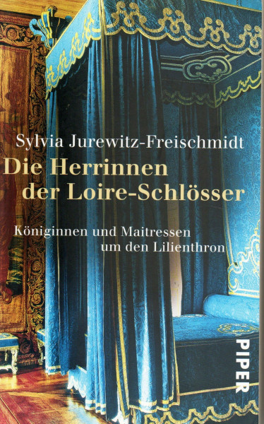 Die Herrinnen der Loire-Schlösser: Königinnen und Maitressen um den Lilienthron